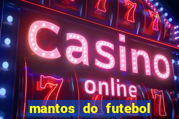 mantos do futebol jogos de hoje